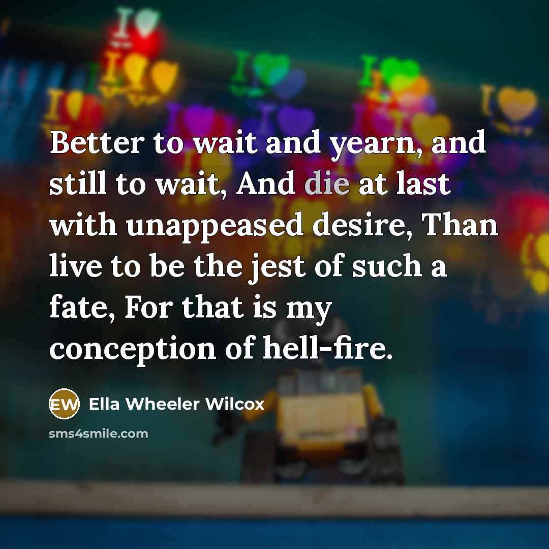 “Better to wait and yearn, and still to wait, And…” quote by Ella Wheeler Wilcox