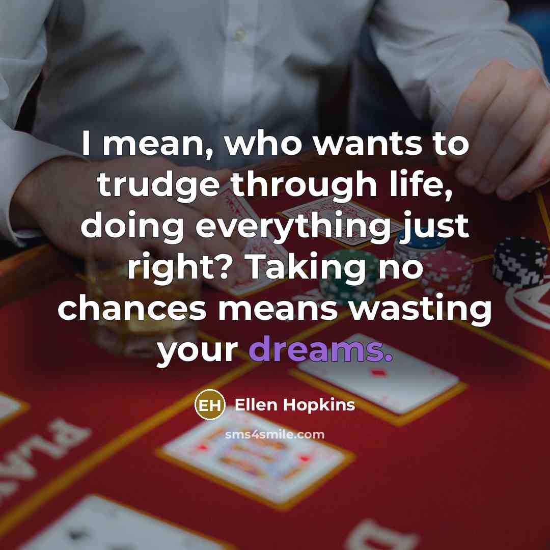 “I mean, who wants to trudge through life, doing everything…” quote by Ellen Hopkins