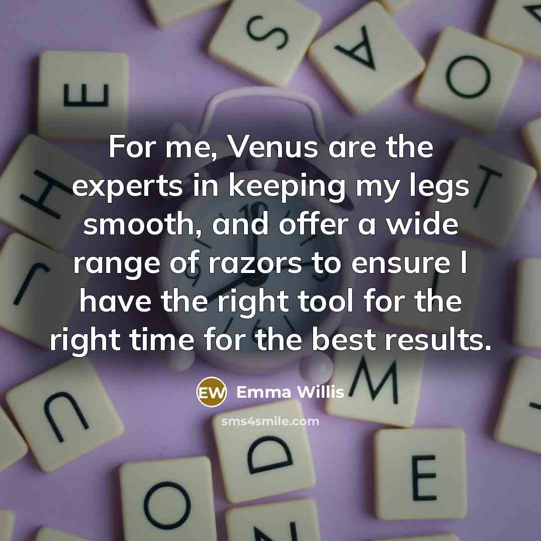 “For me, Venus are the experts in keeping my legs…” quote by Emma Willis