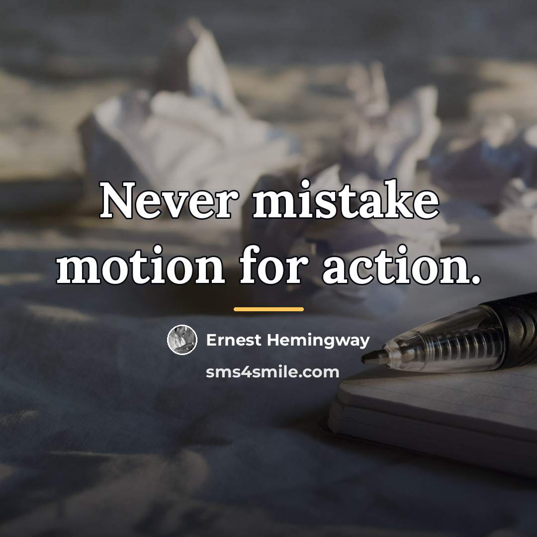 “Never mistake motion for action.…” quote by Ernest Hemingway