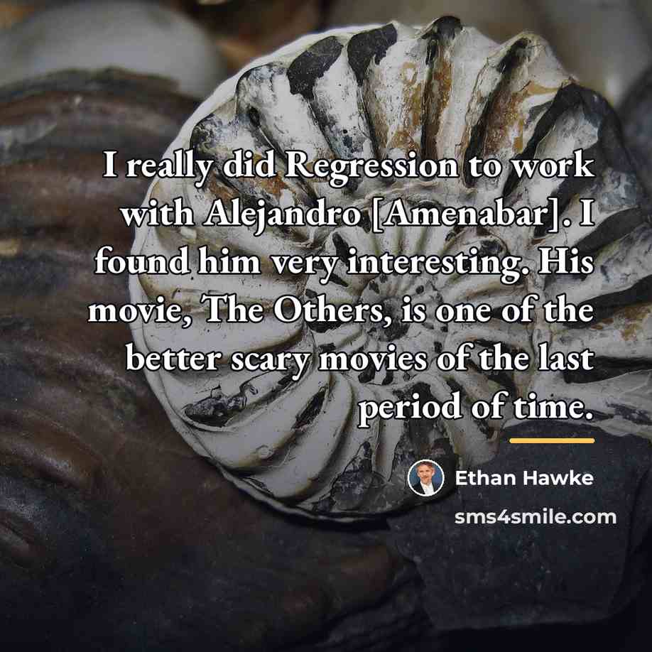 “I really did Regression to work with Alejandro [Amenabar]. I…” quote by Ethan Hawke