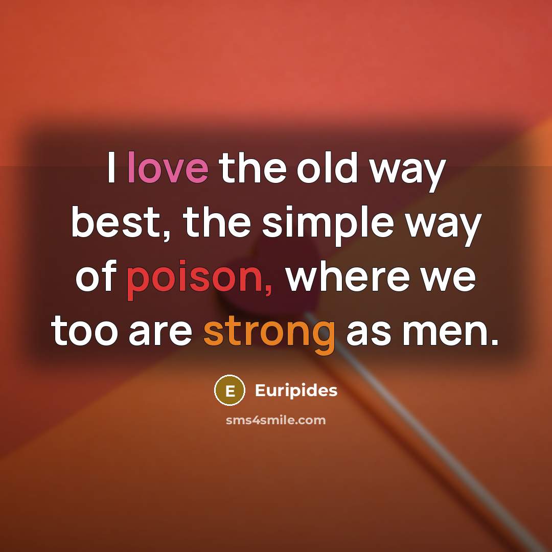 “I love the old way best, the simple way of…” quote by Euripides