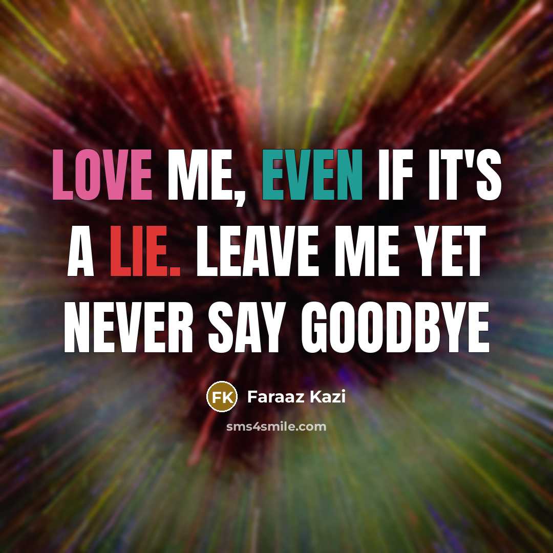 “Love me, even if it's a lie. Leave me yet…” quote by Faraaz Kazi