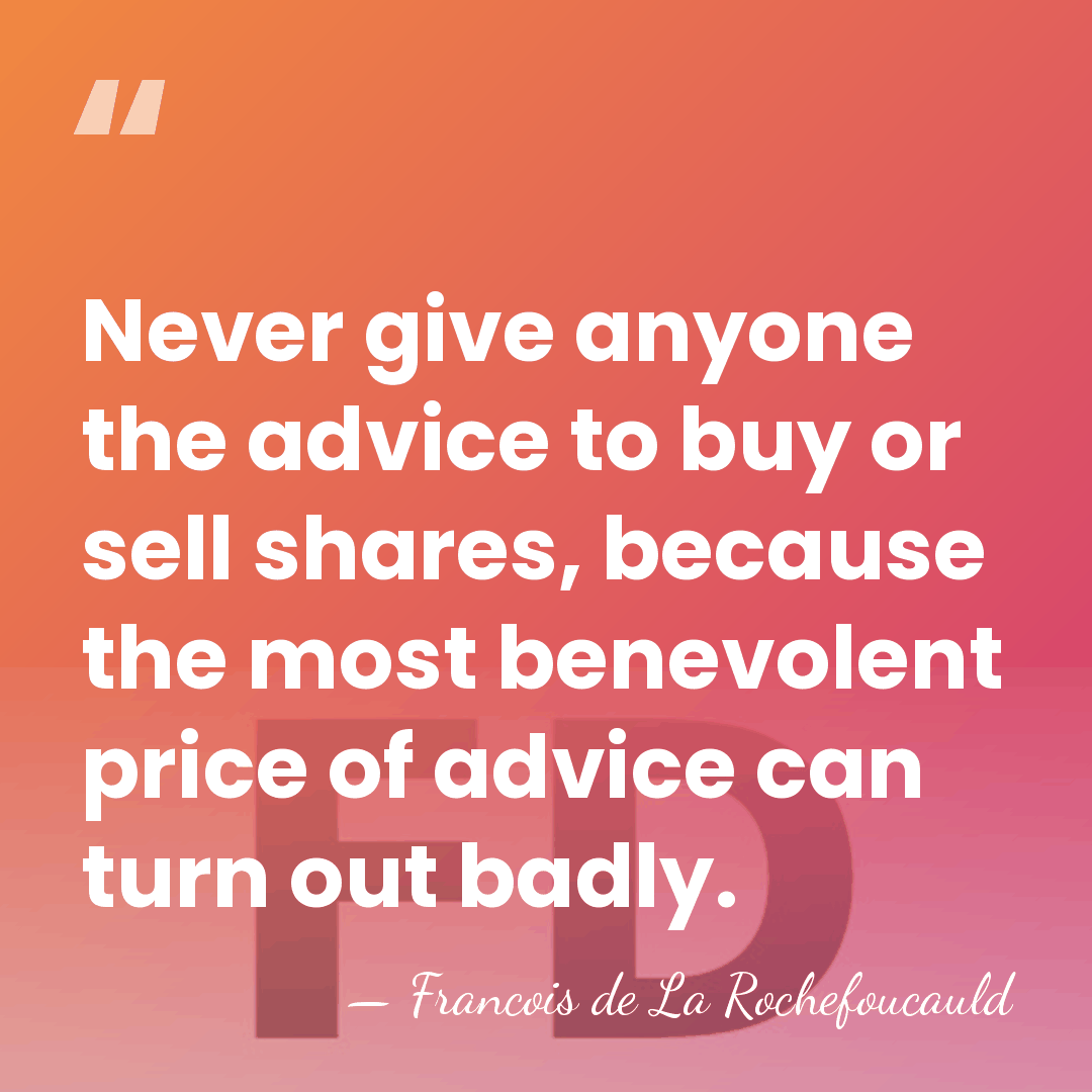 Never give anyone the advice to buy or sell shares, because the&hellip; - Francois de La Rochefoucauld