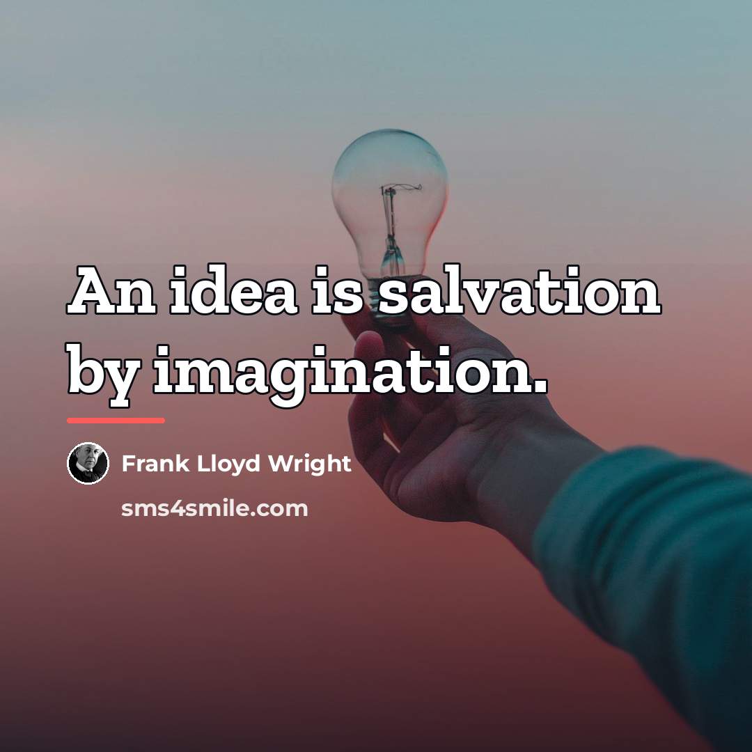 “An idea is salvation by imagination.…” quote by Frank Lloyd Wright