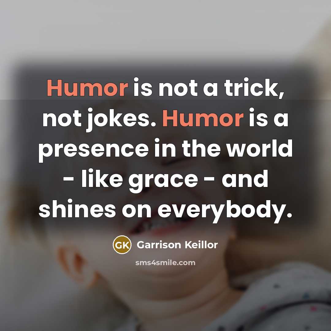“Humor is not a trick, not jokes. Humor is a…” quote by Garrison Keillor