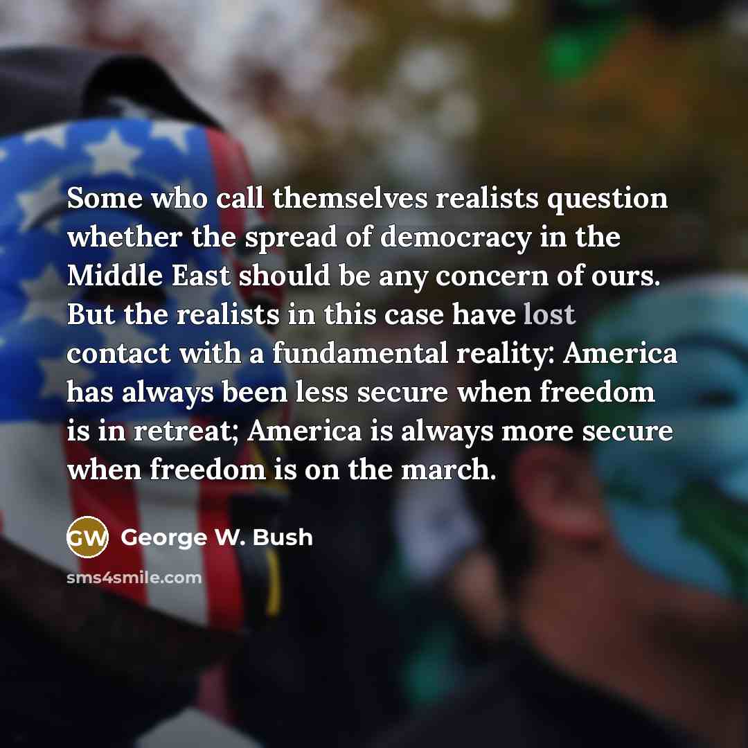 “Some who call themselves realists question whether the spread of…” quote by George W. Bush