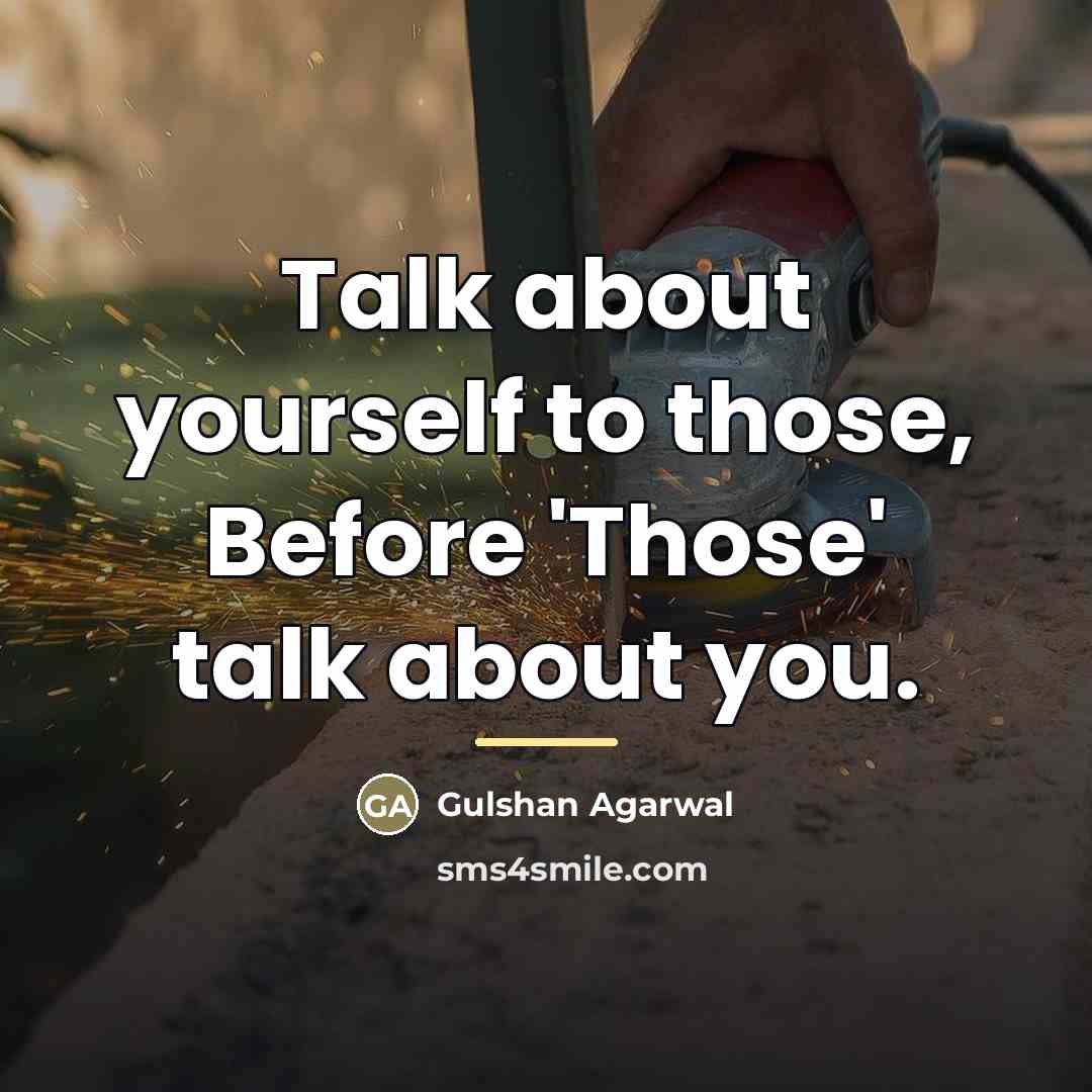 “Talk about yourself to those, Before 'Those' talk about you.…” quote by Gulshan Agarwal