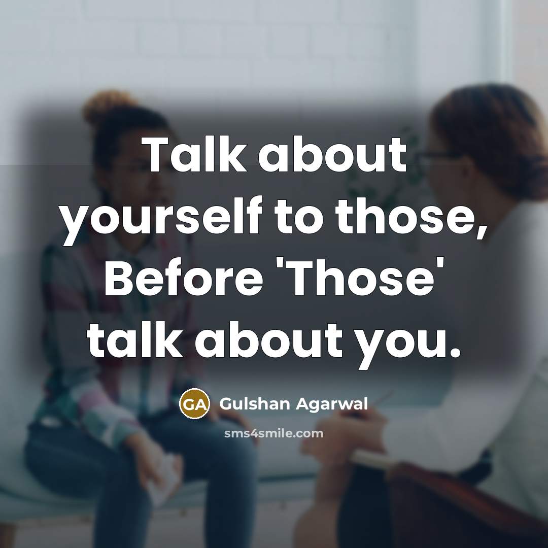 “Talk about yourself to those, Before 'Those' talk about you.” quote by Gulshan Agarwal