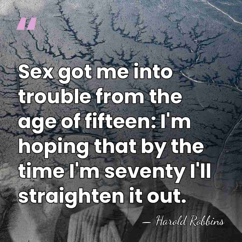 Sex got me into trouble from the age of fifteen: I'm hoping&hellip; - Harold Robbins