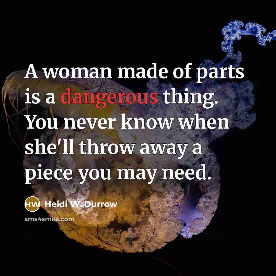 “A woman made of parts is a dangerous thing. You…” quote by Heidi W. Durrow