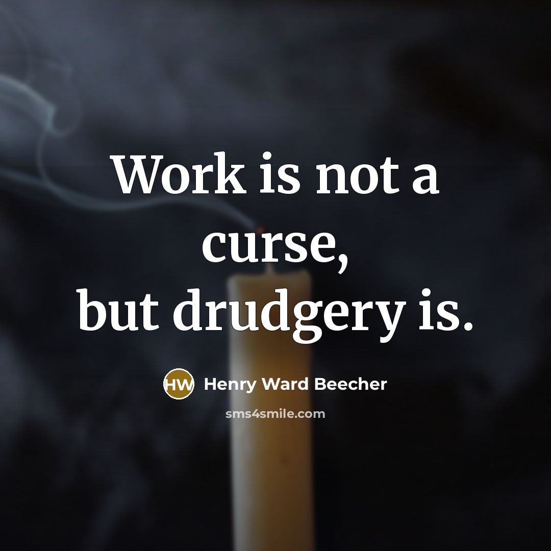 “Work is not a curse, but drudgery is.…” quote by Henry Ward Beecher