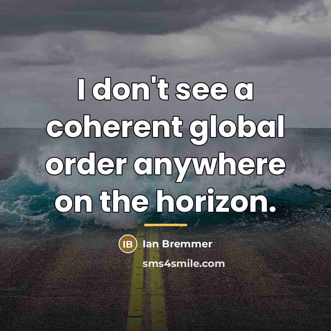 “I don't see a coherent global order anywhere on the…” quote by Ian Bremmer