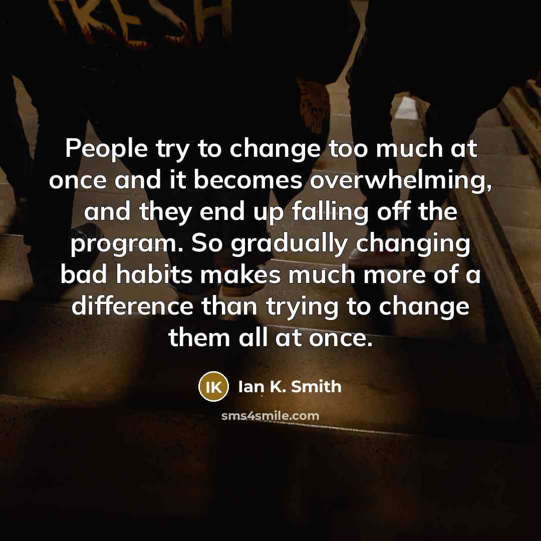 “People try to change too much at once and it…” quote by Ian K. Smith