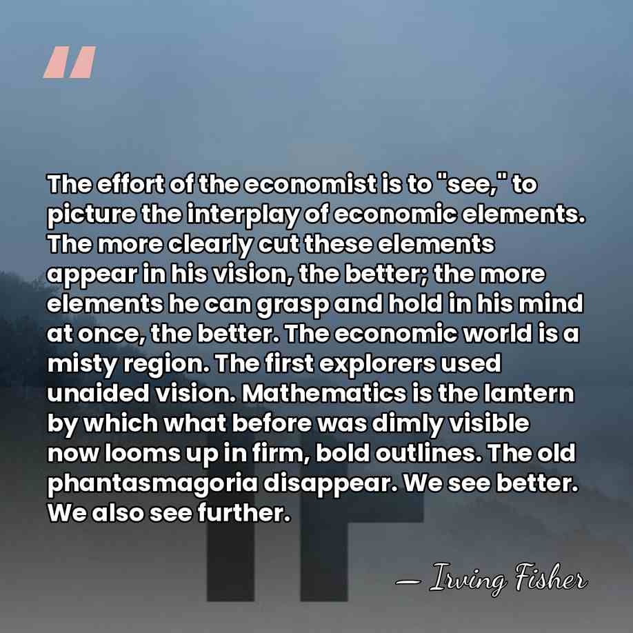 The effort of the economist is to "see," to picture the interplay&hellip; - Irving Fisher