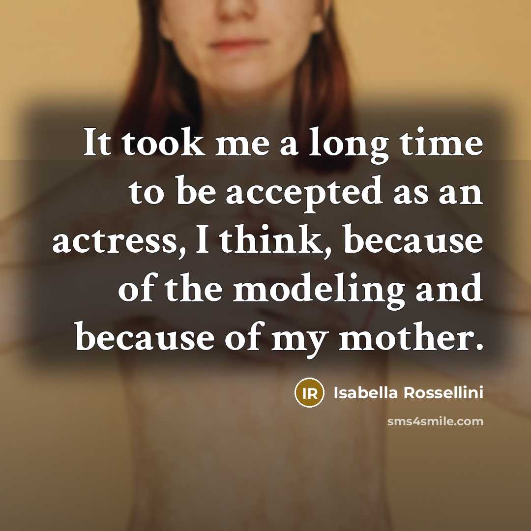 “It took me a long time to be accepted as…” quote by Isabella Rossellini