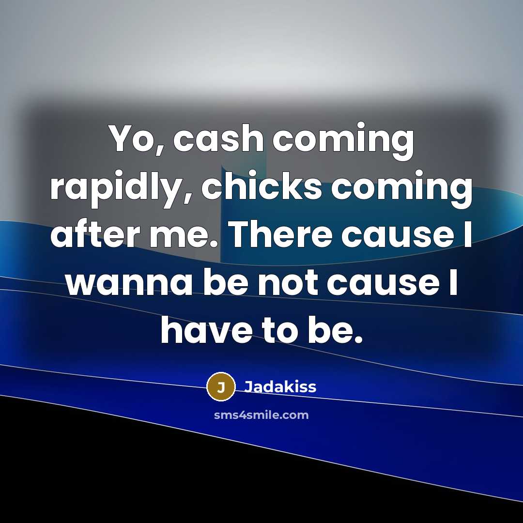 “Yo, cash coming rapidly, chicks coming after me. There cause…” quote by Jadakiss