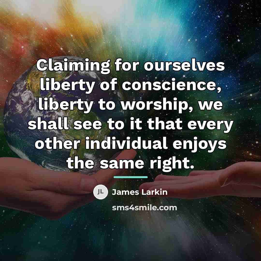 “Claiming for ourselves liberty of conscience, liberty to worship, we…” quote by James Larkin