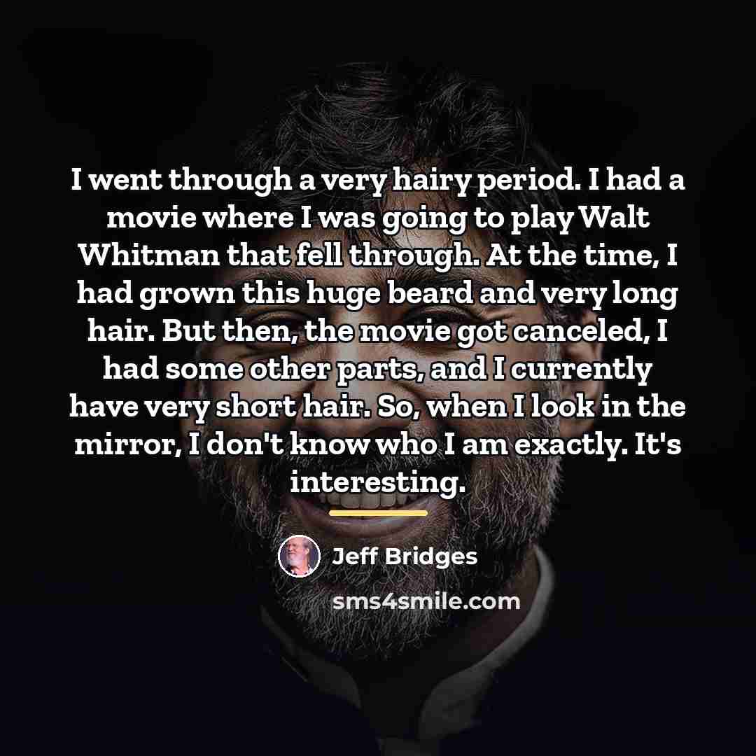 “I went through a very hairy period. I had a…” quote by Jeff Bridges