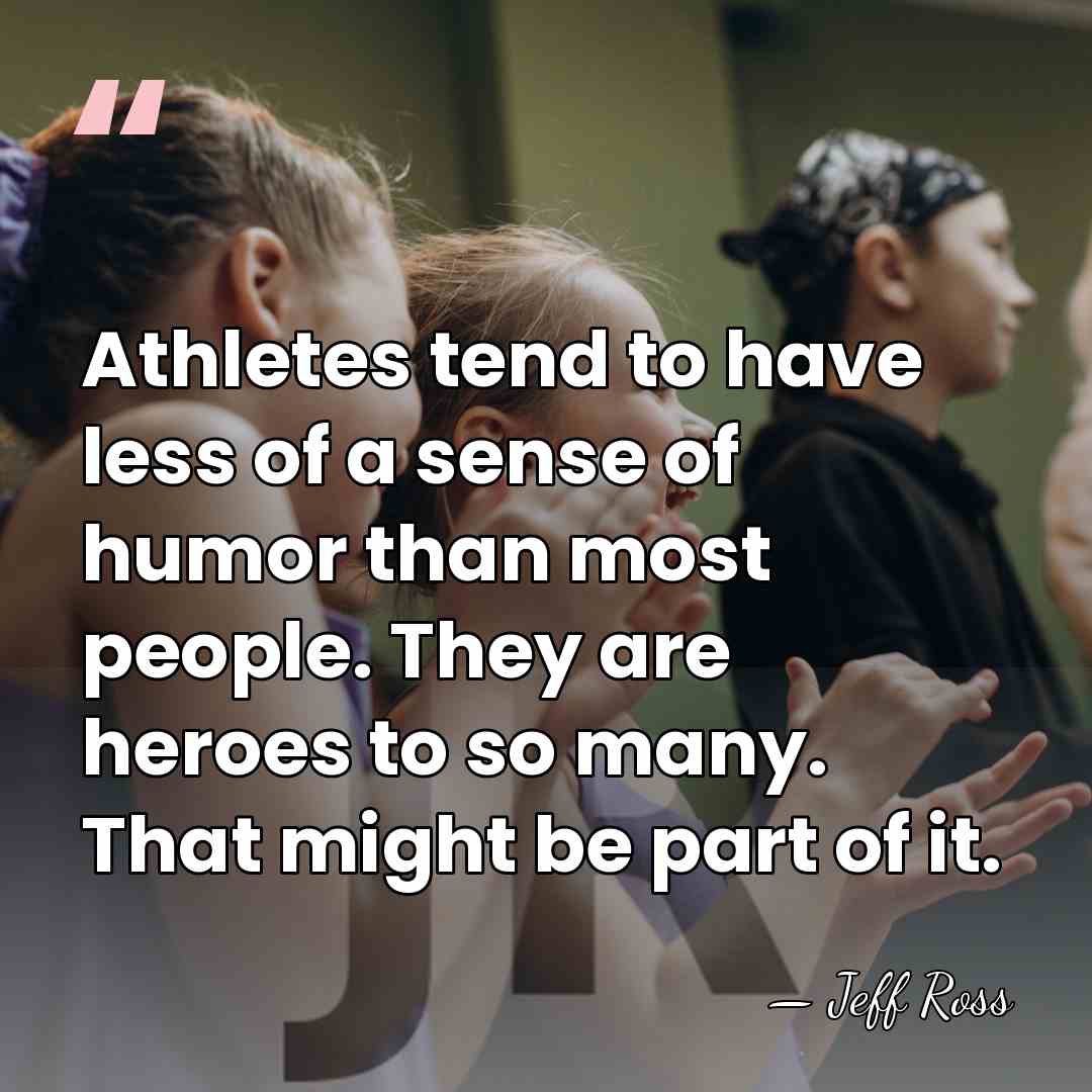 Athletes tend to have less of a sense of humor than most&hellip; - Jeff Ross