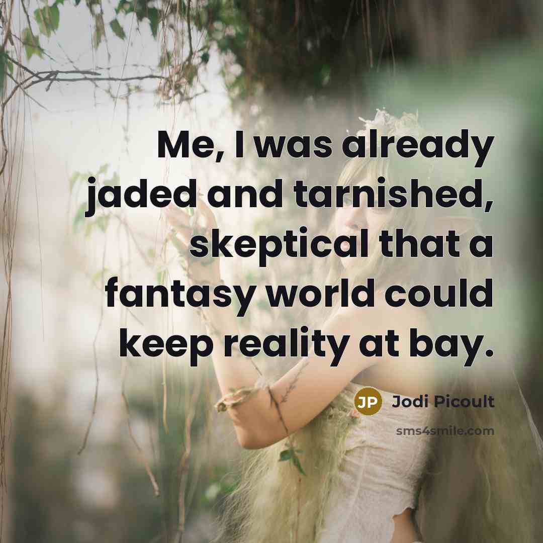 “Me, I was already jaded and tarnished, skeptical that a…” quote by Jodi Picoult