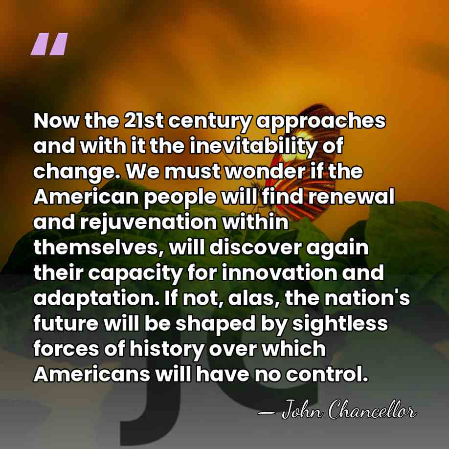 Now the 21st century approaches and with it the inevitability of change.&hellip; - John Chancellor