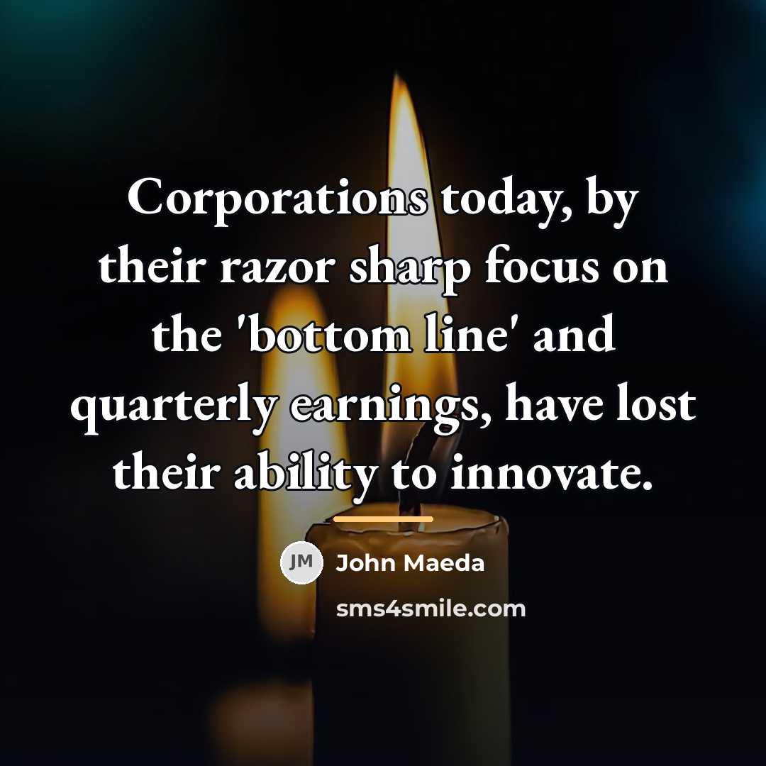 “Corporations today, by their razor sharp focus on the 'bottom…” quote by John Maeda