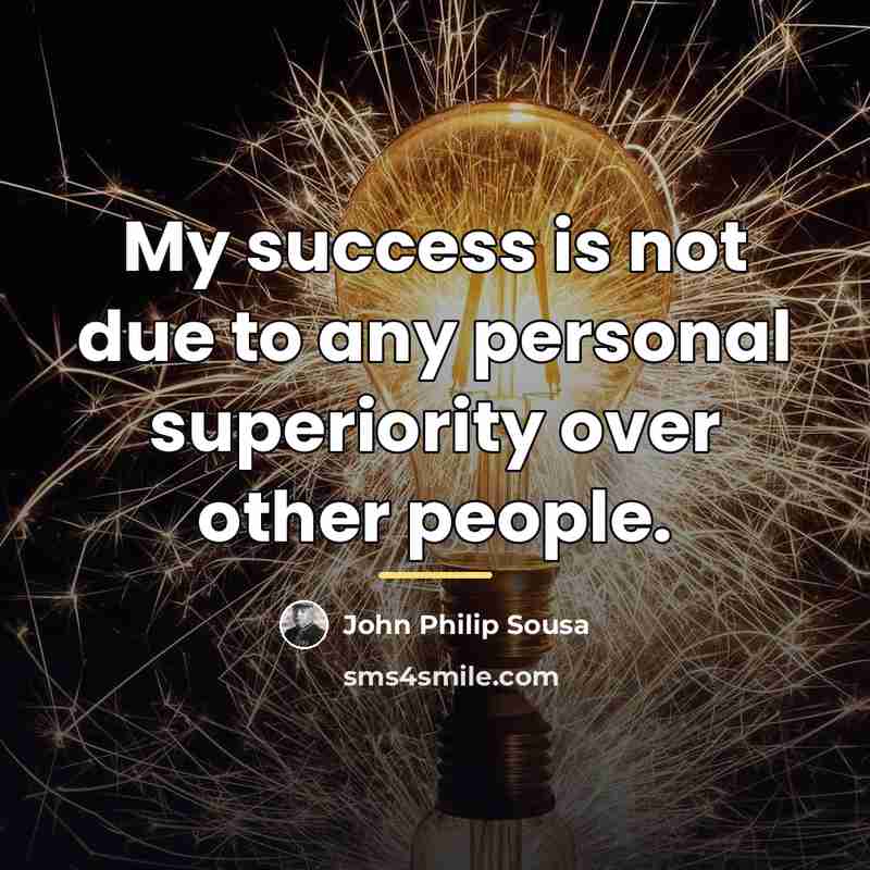 “My success is not due to any personal superiority over…” quote by John Philip Sousa