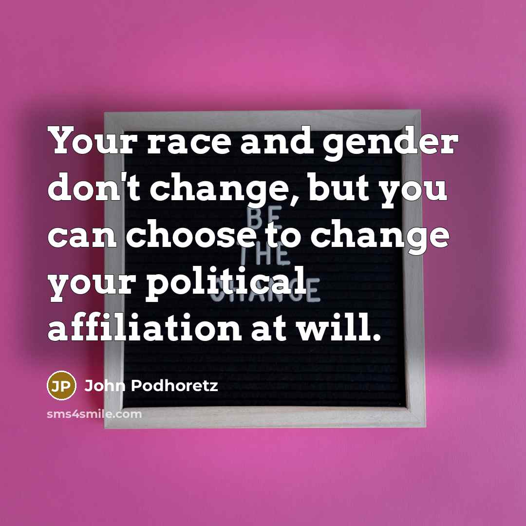 “Your race and gender don't change, but you can choose…” quote by John Podhoretz