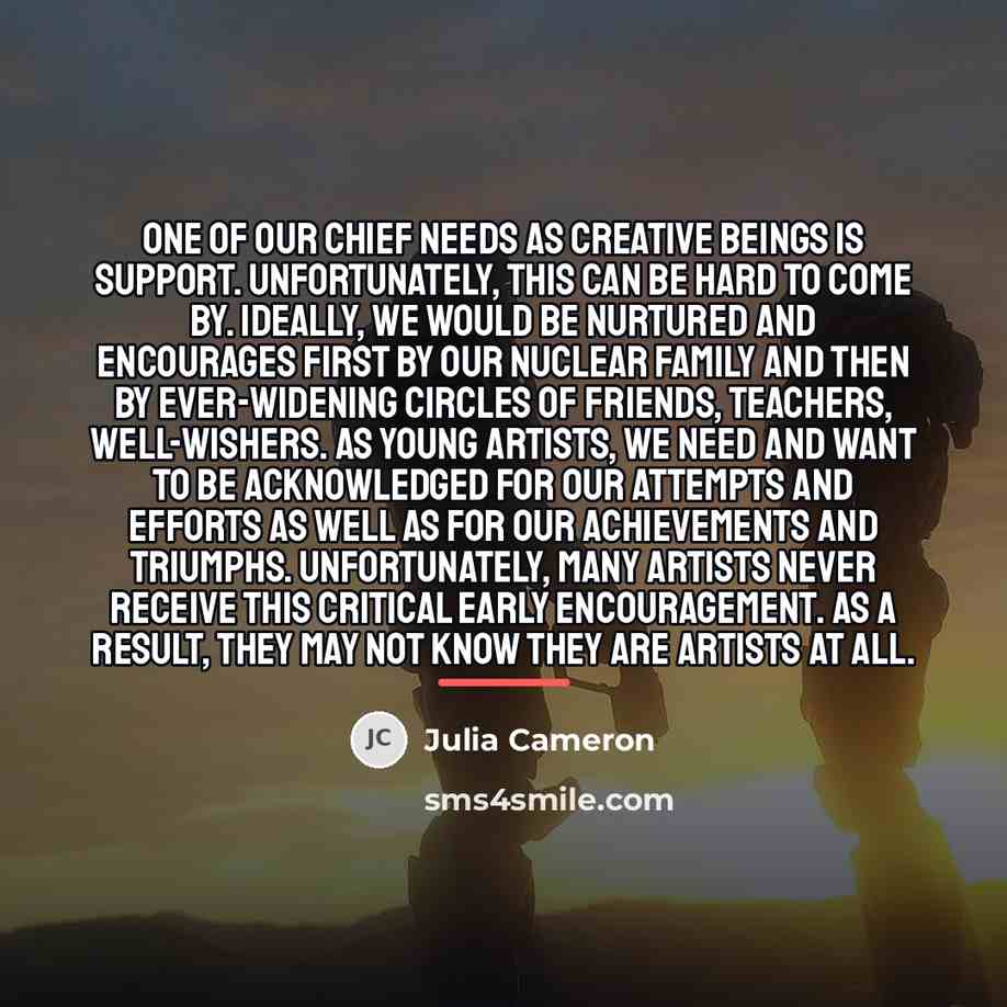 “One of our chief needs as creative beings is support.…” quote by Julia Cameron