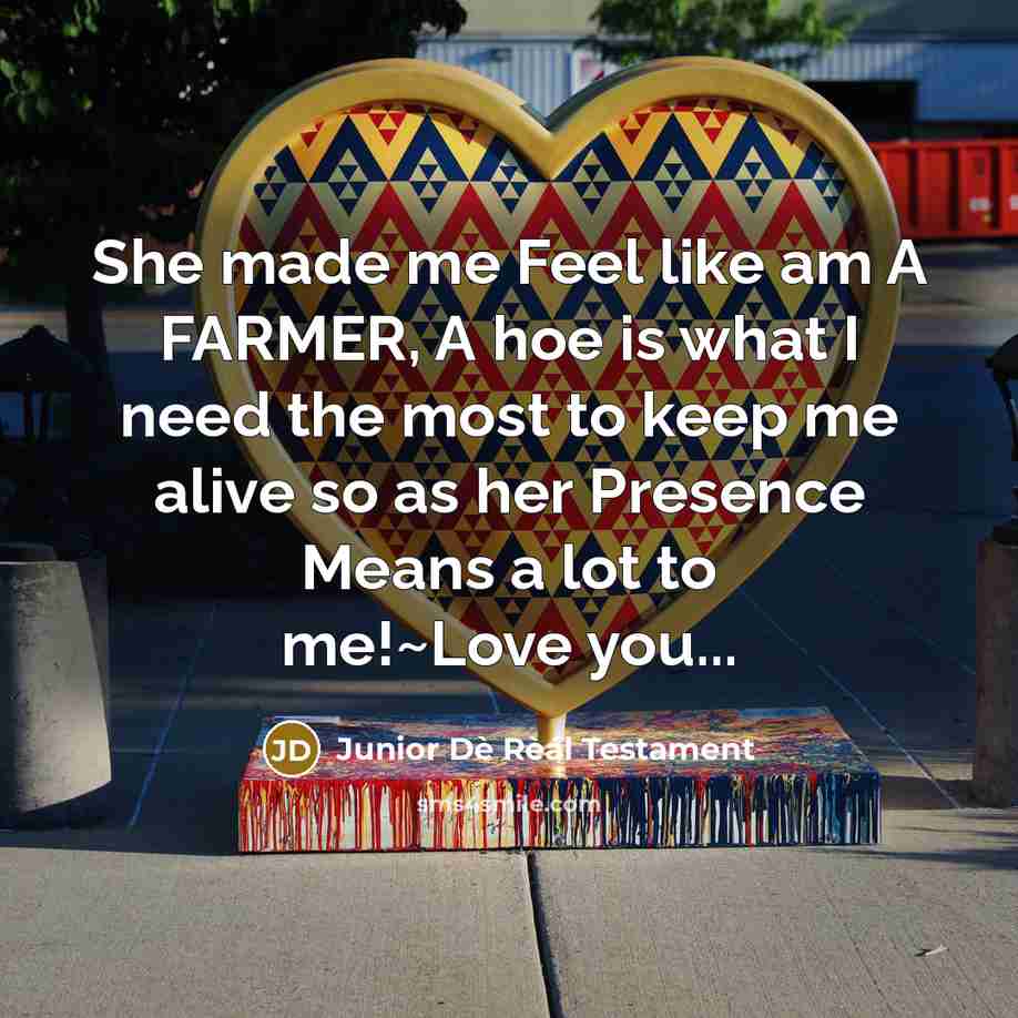 “She made me Feel like am A FARMER, A hoe…” quote by Junior Dè Rèál Testament