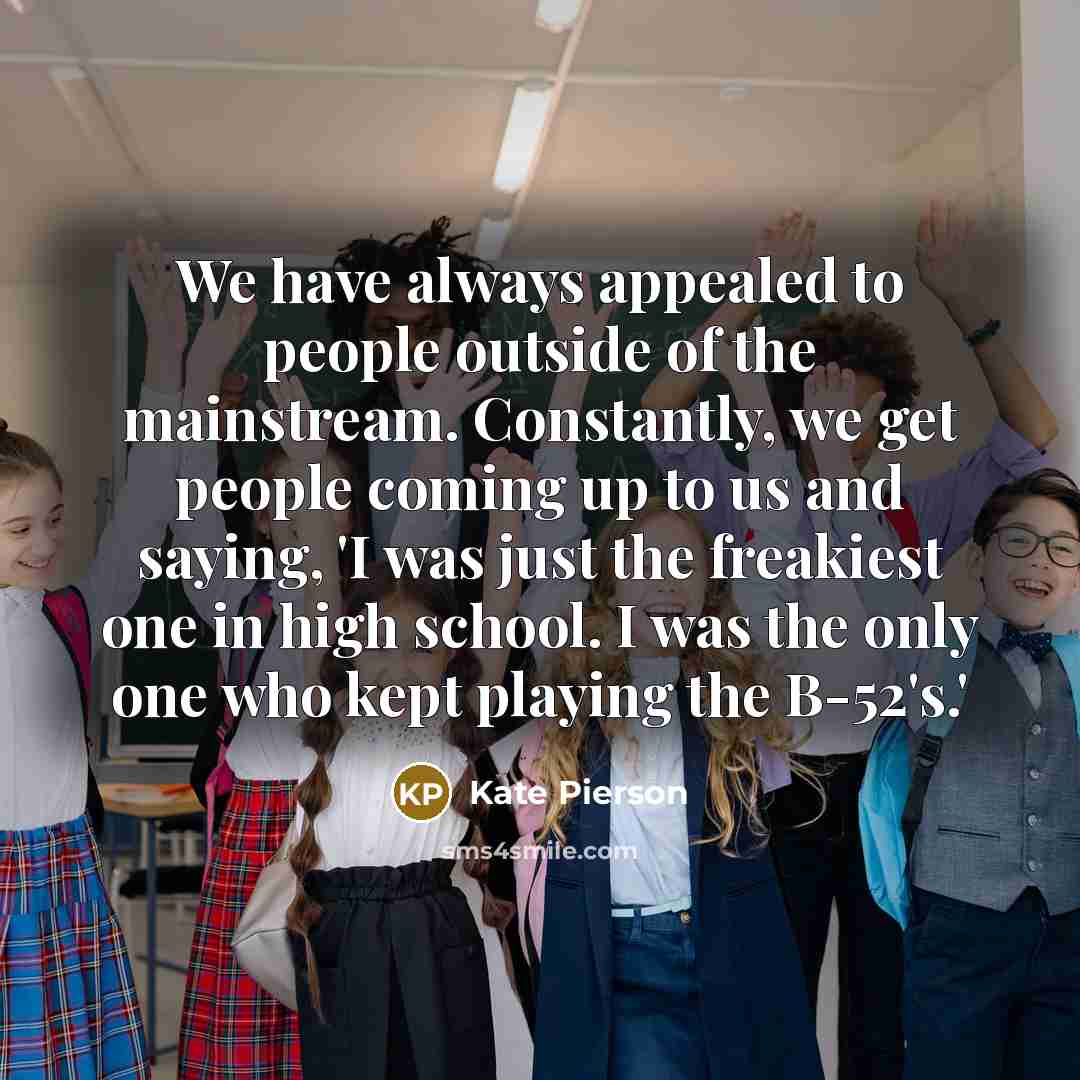 “We have always appealed to people outside of the mainstream.…” quote by Kate Pierson