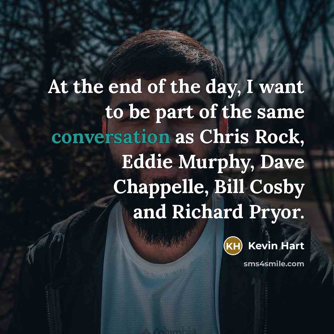 “At the end of the day, I want to be…” quote by Kevin Hart