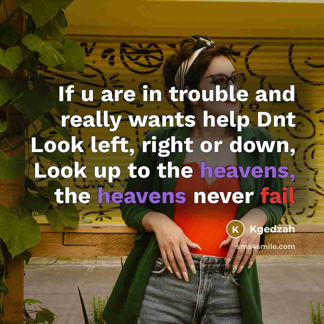 “If u are in trouble and really wants help Dnt Look left, right or down, Look up to the heavens, the heavens never fail” quote by Kgedzah