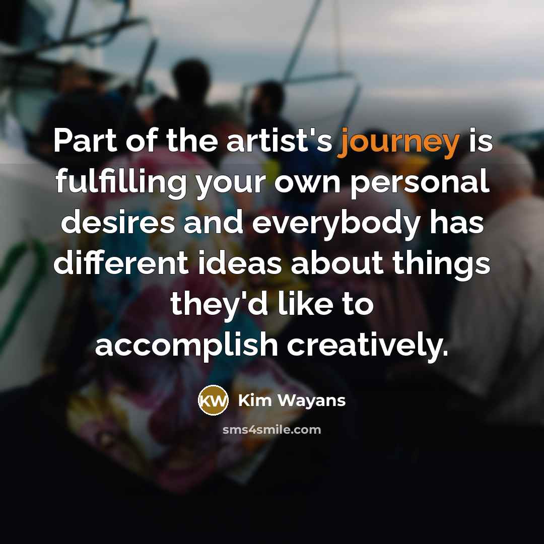 “Part of the artist's journey is fulfilling your own personal…” quote by Kim Wayans