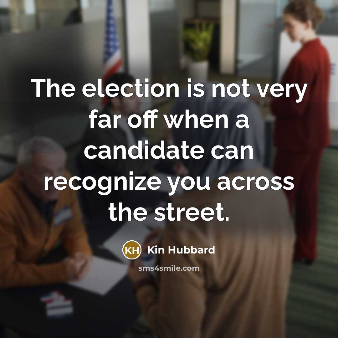 “The election is not very far off when a candidate…” quote by Kin Hubbard
