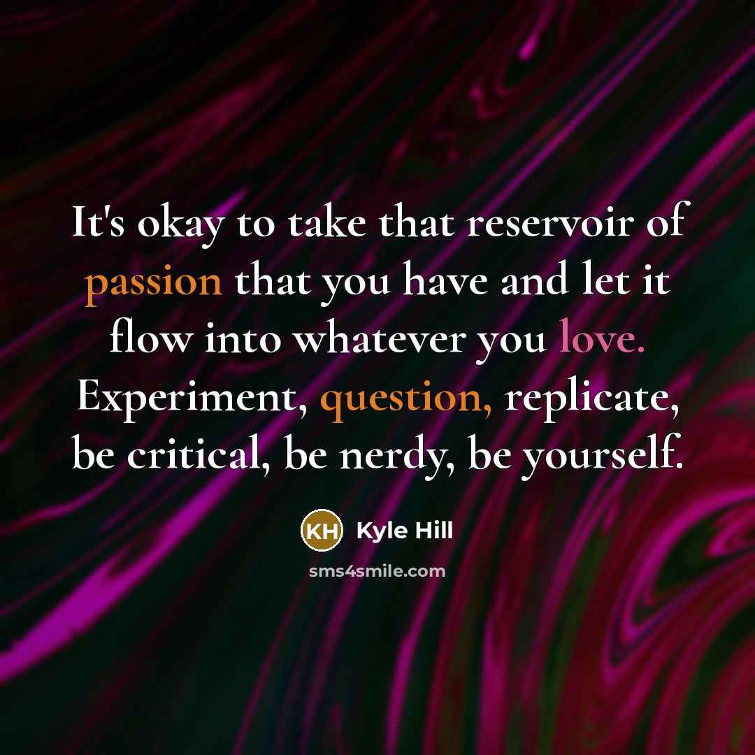 “It's okay to take that reservoir of passion that you…” quote by Kyle Hill