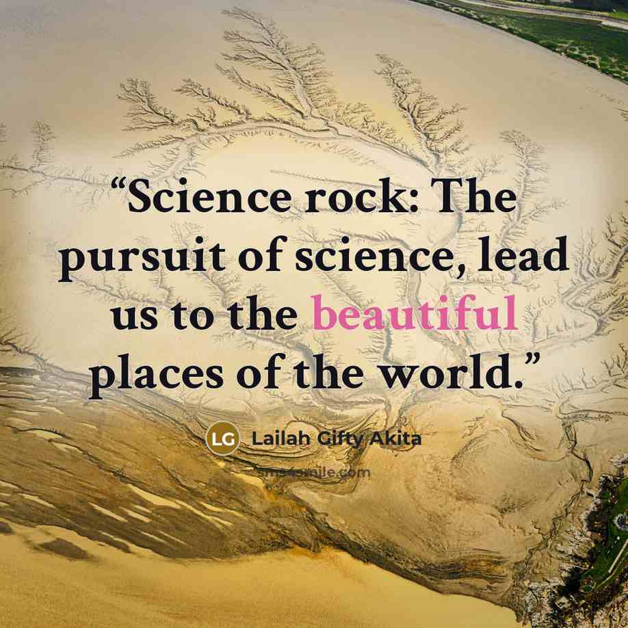 “Science rock: The pursuit of science, lead us to the beautiful places of the world.” quote by Lailah Gifty Akita
