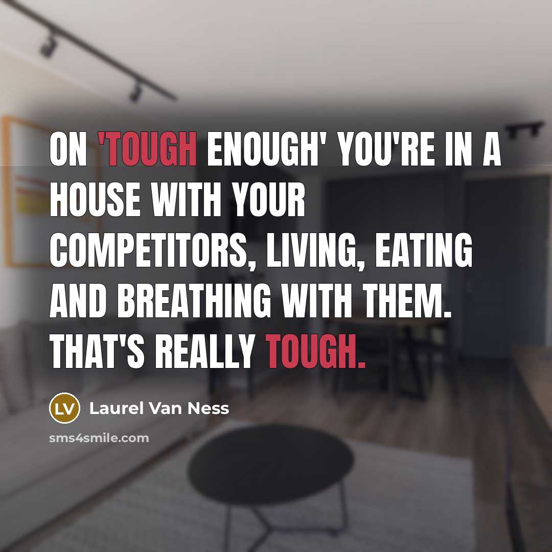 “On 'Tough Enough' you're in a house with your competitors,…” quote by Laurel Van Ness