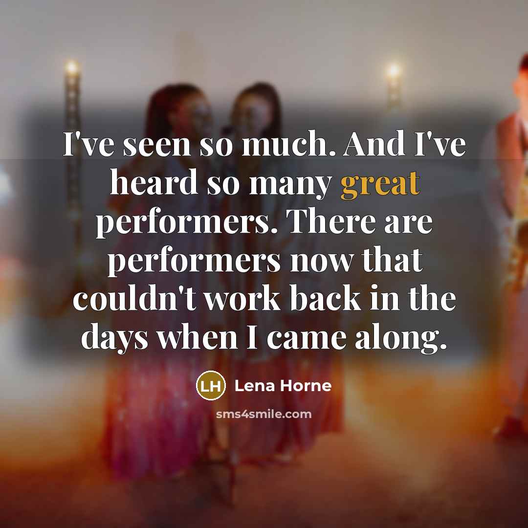 “I've seen so much. And I've heard so many great…” quote by Lena Horne