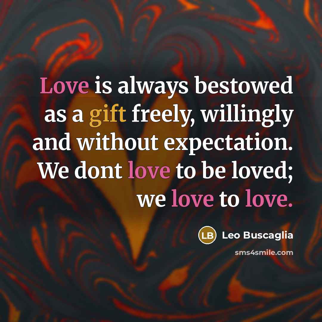 “Love is always bestowed as a gift freely, willingly and…” quote by Leo Buscaglia