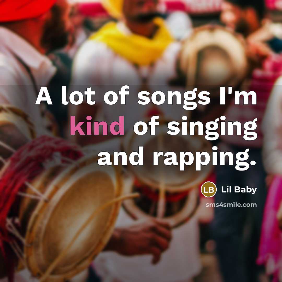 “A lot of songs I'm kind of singing and rapping.…” quote by Lil Baby