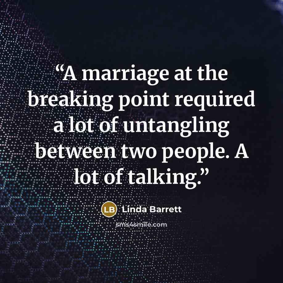 “A marriage at the breaking point required a lot of untangling between two people. A lot of talking.” quote by Linda Barrett