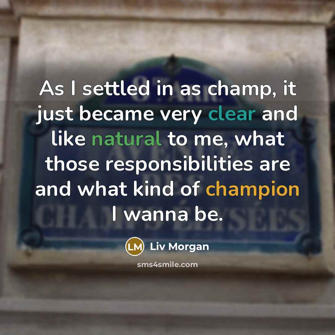 “As I settled in as champ, it just became very clear and like natural to me, what those responsibilities are and what kind of champion I wanna be.” quote by Liv Morgan