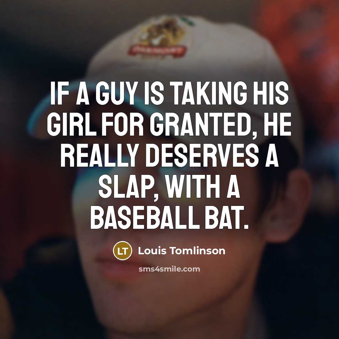“If a guy is taking his girl for granted, he…” quote by Louis Tomlinson