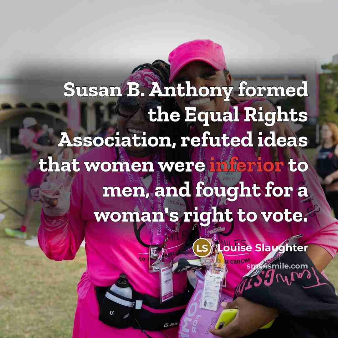 “Susan B. Anthony formed the Equal Rights Association, refuted ideas…” quote by Louise Slaughter