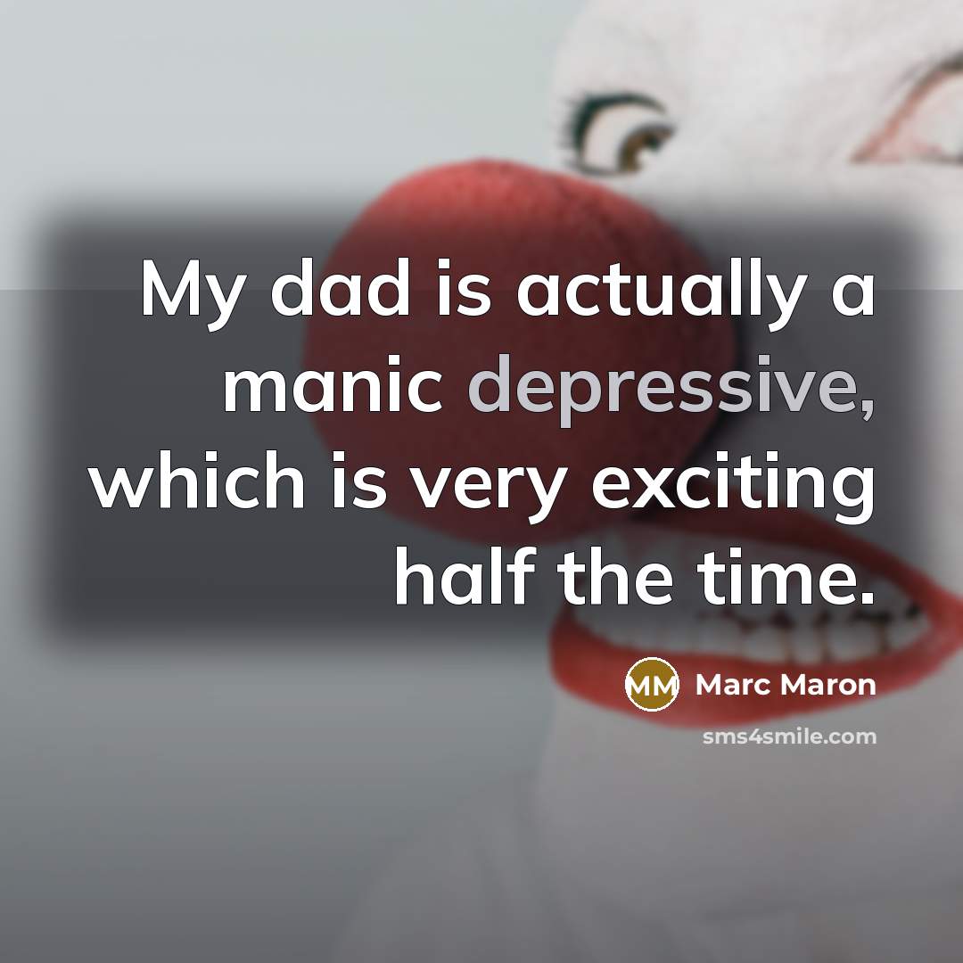 “My dad is actually a manic depressive, which is very…” quote by Marc Maron