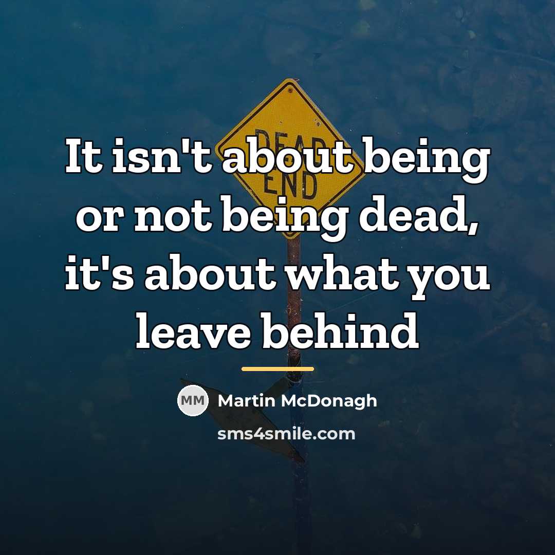 “It isn't about being or not being dead, it's about…” quote by Martin McDonagh