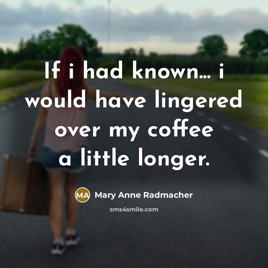 “If i had known... i would have lingered over my…” quote by Mary Anne Radmacher