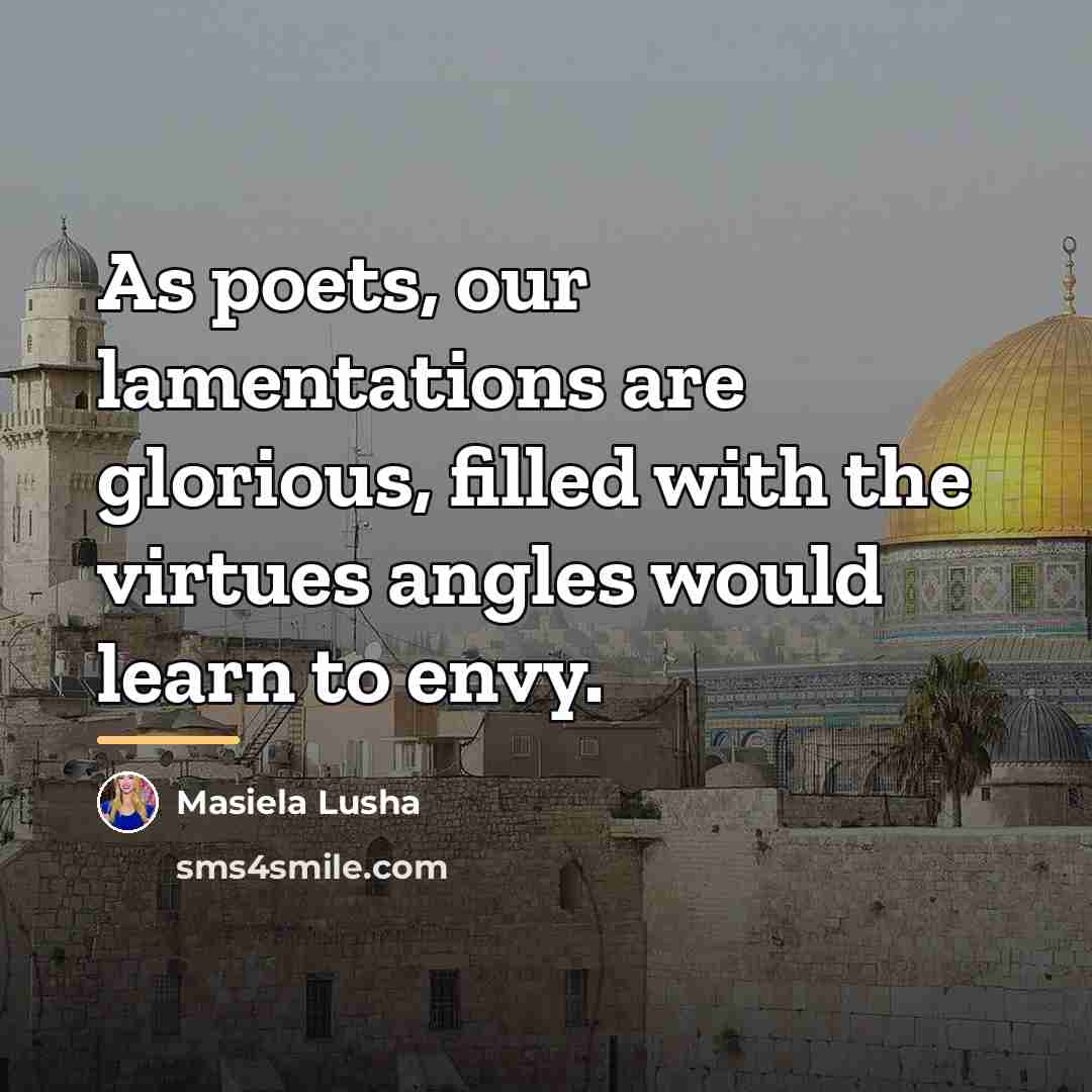 “As poets, our lamentations are glorious, filled with the virtues…” quote by Masiela Lusha